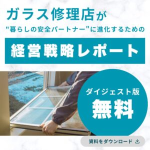 【ダイジェスト版】「修理屋」を卒業する日—ガラス修理店が"暮らしの安全パートナー"に進化するための経営戦略レポート